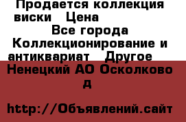  Продается коллекция виски › Цена ­ 3 500 000 - Все города Коллекционирование и антиквариат » Другое   . Ненецкий АО,Осколково д.